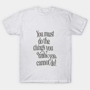 You Must Do The Things You Think You Cannot Do by The Motivated Type in Black and White T-Shirt